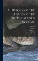 History of the Fishes of the British Islands Volume; Volume 4