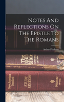 Notes And Reflections On The Epistle To The Romans