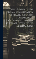 Tables & Index of the Decimal Classification of Relativ Index, for Arranging & Cataloging Libraries, Clippings, Notes, Etc. 3D Ed., Rev. & Enl