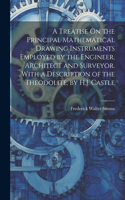 Treatise On the Principal Mathematical Drawing Instruments Employed by the Engineer, Architect and Surveyor. With a Description of the Theodolite, by H.J. Castle