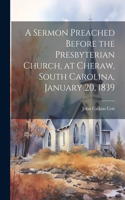 A Sermon Preached Before the Presbyterian Church, at Cheraw, South Carolina, January 20, 1839