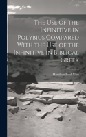 Use of the Infinitive in Polybius Compared With the Use of the Infinitive in Biblical Greek