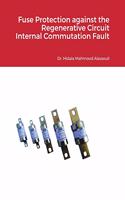 Fuse Protection against the Regenerative Circuit Internal Commutation Fault