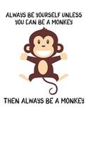 Always Be Yourself Unless You Can Be A Monkey Then Always Be A Monkey: Cute Monkey Lovers Journal / Notebook / Diary / Birthday Gift (6x9 - 110 Blank Lined Pages)