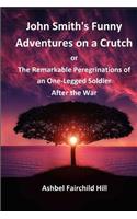 John Smith's Funny Adventures on a Crutch: or the Remarkable Peregrinations of an One-Legged Soldier After the War