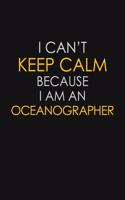 I Can't Keep Calm Because I Am An Oceanographer