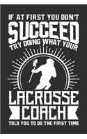 If At First You Don't Succeed Try Doing What Your Lacrosse Coach Told You To Do The First Time: 100 page 6 x 9 Weekly journal for sport lovers perfect Gift to jot down his ideas and notes