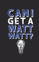 Can I get A Watt Watt?: Lined Journal for Electricians - Funny Light Bulb Saying - great for Diary, Notes, To Do List, Tracking (6 x 9 120 pages)