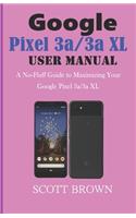 GOOGLE PIXEL 3a/3a XL USER MANUAL: A No-Fluff Guide to Maximizing your Google Pixel 3a/3a XL