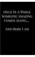 Once in a While Someone Amazing Comes Along... and Here I Am