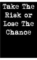Take the Risk or Lose the Chance