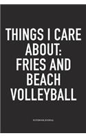 Things I Care about: Fries and Beach Volleyball: A 6x9 Inch Matte Softcover Notebook Diary with 120 Blank Lined Pages and a Funny Gaming Sports Cover Slogan