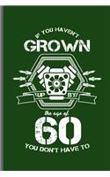 If you haven't Grown up by the age of 60 you don't have to