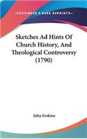 Sketches Ad Hints Of Church History, And Theological Controversy (1790)