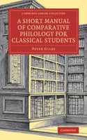 A Short Manual of Comparative Philology for Classical Students: (Cambridge Library Collection - Linguistics)