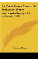 La Moda Favola Morale Di Francesco Sbarra: Con La Verita Raminga, E'l Disinganno (1654)(Italian)