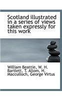 Scotland Illustrated in a Series of Views Taken Expressly for This Work