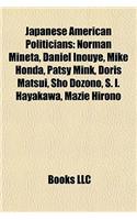 Japanese American Politicians: Norman Mineta, Daniel Inouye, Mike Honda, Patsy Mink, Doris Matsui, Sho Dozono, S. I. Hayakawa, Mazie Hirono: (English)
