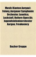 Musik (Kanton Aargau): Felony, Aargauer Symphonie Orchester, Lunatica, Lockstoff, Heitere Open Air, Jugendsinfonieorchester Aargau, Freakuency(German)