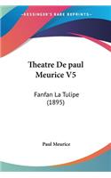 Theatre De paul Meurice V5: Fanfan La Tulipe (1895)(French)