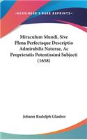 Miraculum Mundi, Sive Plena Perfectaque Descriptio Admirabilis Naturae, AC Proprietatis Potentissimi Subjecti (1658)