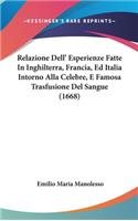 Relazione Dell' Esperienze Fatte in Inghilterra, Francia, Ed Italia Intorno Alla Celebre, E Famosa Trasfusione del Sangue (1668)