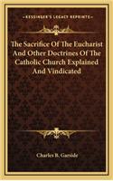 The Sacrifice of the Eucharist and Other Doctrines of the Catholic Church Explained and Vindicated