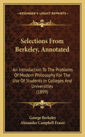 Selections From Berkeley, Annotated: An Introduction To The Problems Of Modern Philosophy For The Use Of Students In Colleges And Universities (1899)