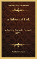 A Fisherman's Luck: A Comedy Drama In Four Acts (1893)(English)