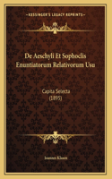 De Aeschyli Et Sophoclis Enuntiatorum Relativorum Usu: Capita Selecta (1895)