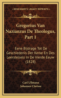 Gregorius Van Nazianzus De Theologus, Part 1: Eene Bijdrage Tot De Geschiedenis Der Kerke En Des Leerstelsels In De Vierde Eeuw (1828)
