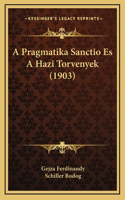 A Pragmatika Sanctio Es A Hazi Torvenyek (1903)