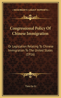 Congressional Policy Of Chinese Immigration: Or Legislation Relating To Chinese Immigration To The United States (1916)