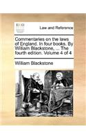 Commentaries on the laws of England. In four books. By William Blackstone, ... The fourth edition. Volume 4 of 4