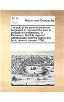 The poll, at the general election of burgesses to represent the town & borough of Northampton, in Parliament; faithfully digested alphabetically from the original poll-book, taken in the year 1796,