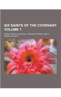 Six Saints of the Covenant; Peden: Semple: Welwood: Cameron: Cargill: Smith Volume 1