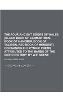 The Four Ancient Books of Wales [Black Book of Carmarthen, Book of Haneirin, Book of Taliesin, Red Book of Hergest] Containing the Cymric Poems Attrib