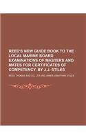 Reed's New Guide Book to the Local Marine Board Examinations of Masters and Mates for Certificates of Competency. by J.J. Stiles