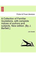 A Collection of Familiar Quotations, with Complete Indices of Authors and Subjects. New Edition. [By J. Bartlett.]: (English)