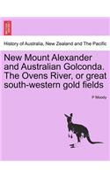 New Mount Alexander and Australian Golconda. the Ovens River, or Great South-Western Gold Fields
