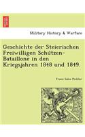 Geschichte Der Steierischen Freiwilligen Schu Tzen-Bataillone in Den Kriegsjahren 1848 Und 1849.