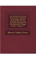 Les Lettres de Ciceron a Ses Amis: Traduites En Francois Suivant L'Edition de Graevius. Avec Des Sommaires & Des Notes Sur Chaque Lettre, Volume 1...(French)