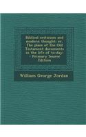 Biblical Criticism and Modern Thought; Or, the Place of the Old Testament Documents in the Life of To-Day;