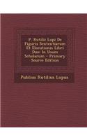 P. Rutilii Lupi de Figuris Sententiarum Et Elocutionis Libri Duo