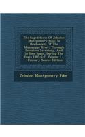 The Expeditions of Zebulon Montgomery Pike: To Headwaters of the Mississippi River, Through Louisiana Territory, and in New Spain, During the Years 18