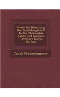 Ueber Die Bedeutung Der Einbildungskraft in Der Philosophie Kant's Und Spinoza's