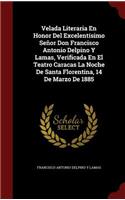 Velada Literaria En Honor Del Excelentísimo Señor Don Francisco Antonio Delpino Y Lamas, Verificada En El Teatro Caracas La Noche De Santa Florentina, 14 De Marzo De 1885