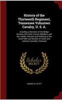 History of the Thirteenth Regiment, Tennessee Volunteer Cavalry, U. S. A.: Including a Narrative of the Bridge Burning; the Carter County Rebellion, and the Loyalty, Heroism and Suffering of the Union Men and Women of Carte