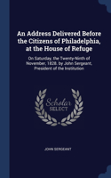 Address Delivered Before the Citizens of Philadelphia, at the House of Refuge