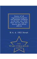 Roster of All Regimental Surgeons and Assistant Surgeons in the Late War, with Their Service, and Last-Known Post-Office Address - War College Series